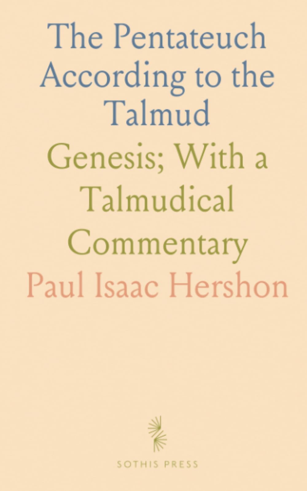 The Pentateuch According to the Talmud: Genesis; With a Talmudical Commentary
