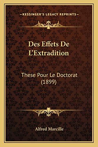 Des Effets De L'Extradition: These Pour Le Doctorat (1899) (French Edition)