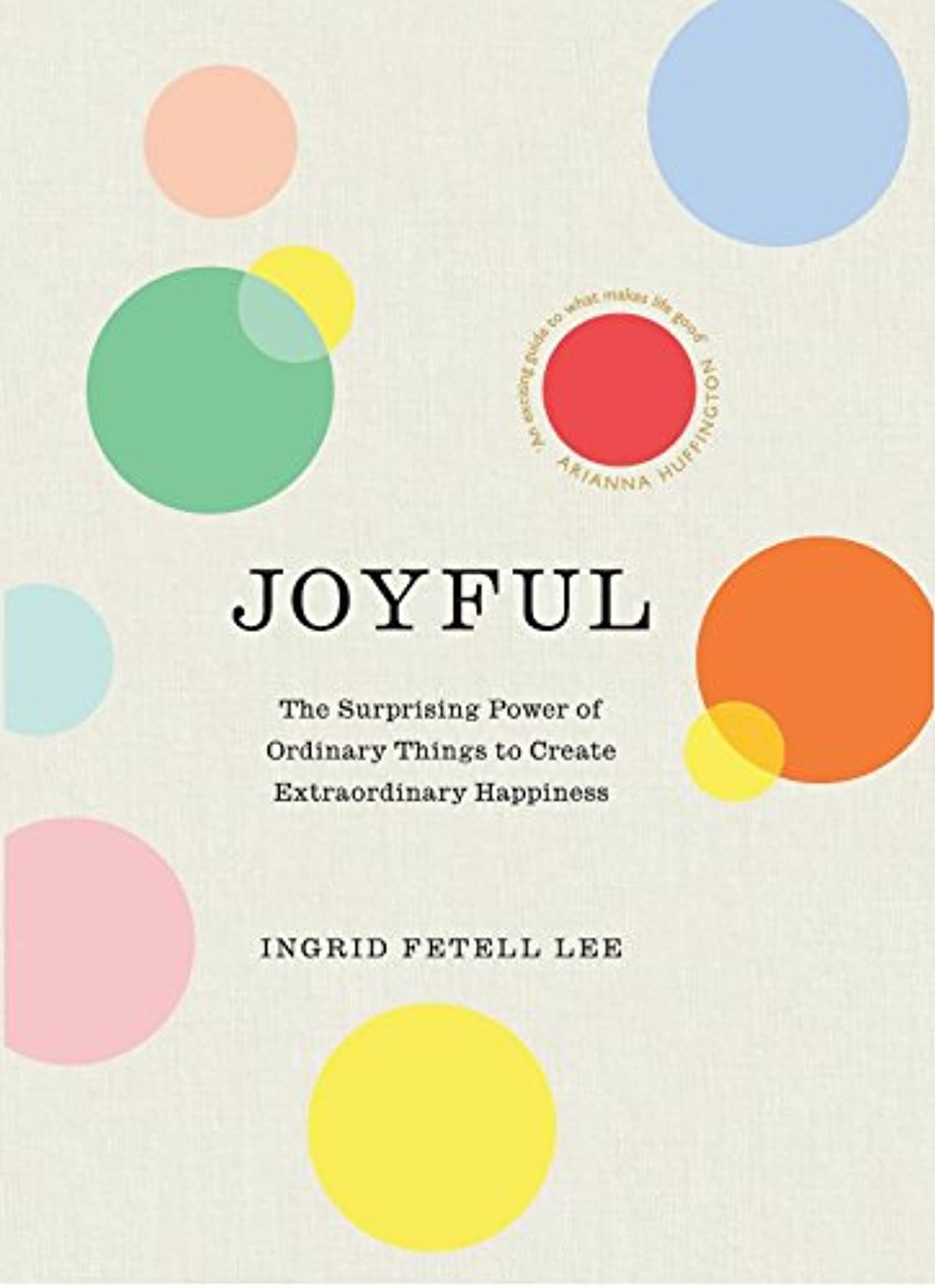 Joyful: The surprising power of ordinary things to create extraordinary happiness Paperback – 6 September 2018