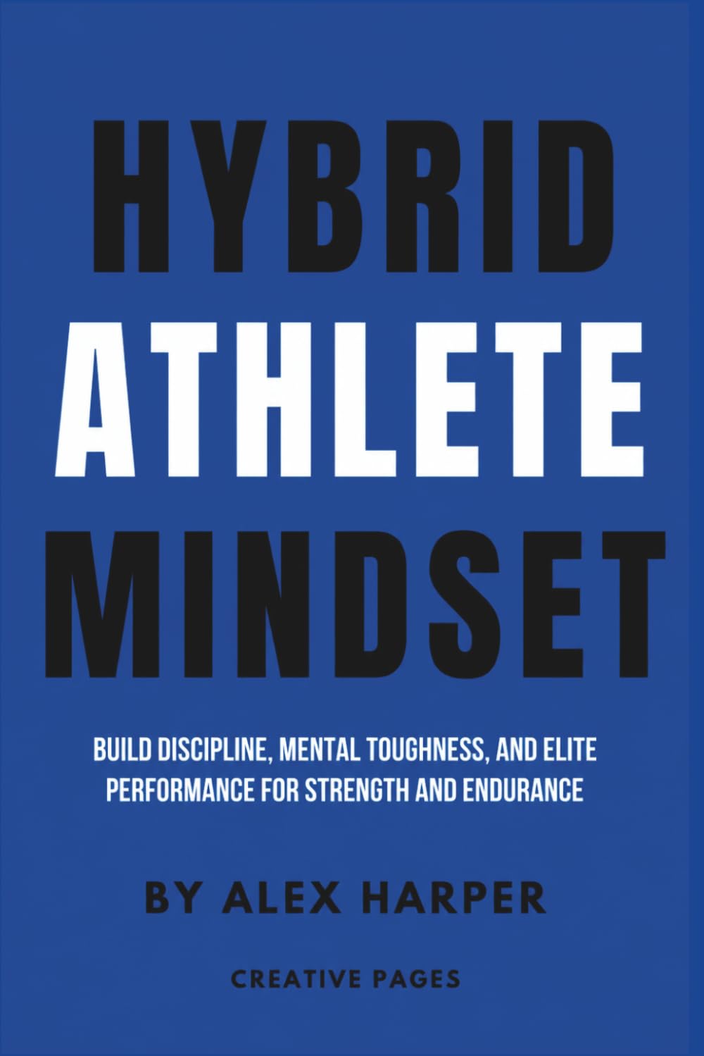 Hybrid Athlete Mindset: Build Discipline, Mental Toughness, and Elite Performance for Strength and Endurance (The Hybrid Athlete Series)