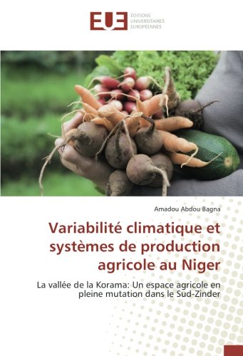 Variabilite climatique et systemes de production agricole au Niger: La vallee de la Korama: Un espace agricole en pleine mutation dans le Sud-Zinder (OMN.UNIV.EUROP.)