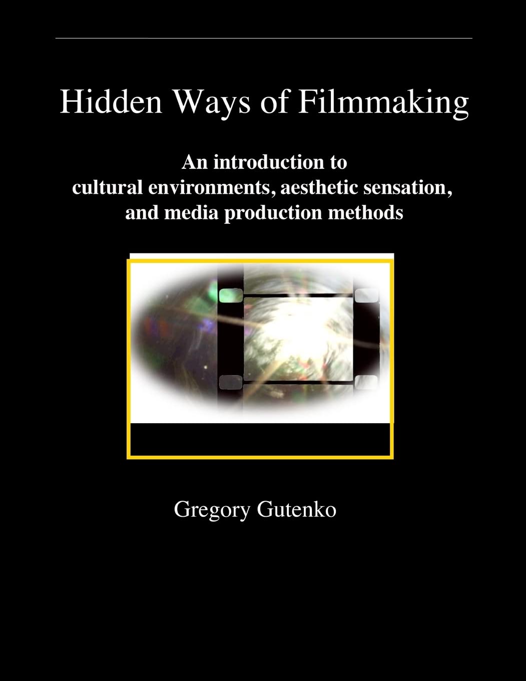 Hidden Ways of Filmmaking: An introduction to cultural environment, aesthetic sensation, and media production methods.: Volume 1