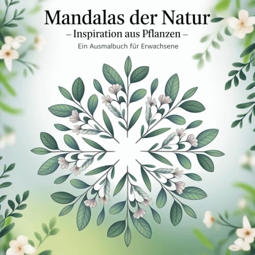 Mandalas der Natur – Pflanzenmotive zum Ausmalen – Ein Ausmalbuch für Erwachsene