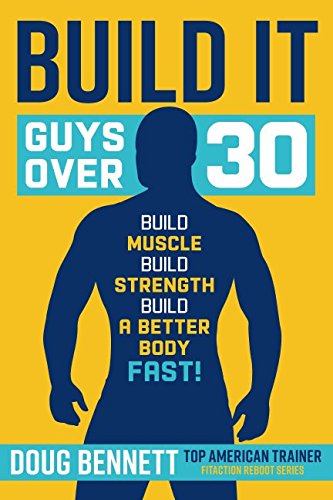 Build It: The Ultimate Plan for Guys Over 30 to Build Muscle, Strength and a Better Body-Fast!