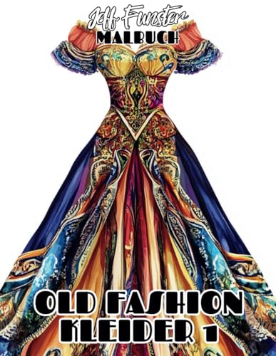OLD FASHION KLEIDER 1: 50 elegante Vintage-Mode-Designs zum Ausmalen – Kreatives Malbuch für Erwachsene mit historischen Kleidern aus verschiedenen...