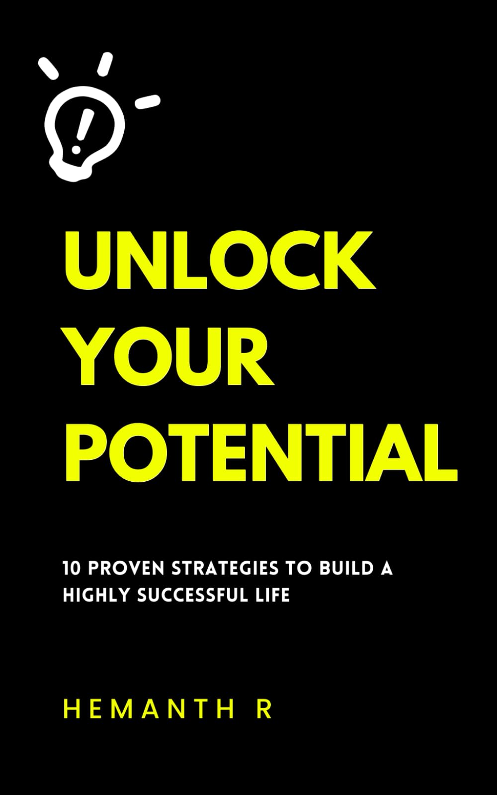 UNLOCK YOUR POTENTIAL: 10 PROVEN STRATEGIES TO BUILD A HIGHLY SUCCESSFUL LIFE