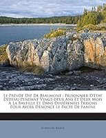 Le Pr�v�t Dit De Beaumont: Prisonnier D'�tat D�tenu Pendant Vingt-deux Ans Et Deux Mois � La Bastille Et Dans Diff�rentes Prisons Pour Avoir D�nonc� Le Pacte De Famine 1245937499 Book Cover
