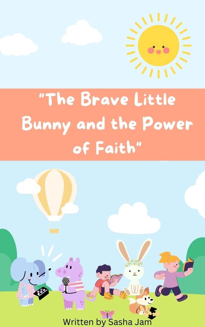 The Brave little Bunny and the power of Faith : The Brave little Bunny and the power of Faith