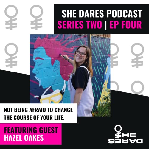 S2 Ep4: Hazel Oakes: Not Being Afraid To Change The Course Of Your Life