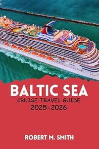 BALTIC SEA CRUISE TRAVEL GUIDE 2025–2026: A Complete Traveler’s Companion to Europe’s Northern Charms, Iconic Destinations, and Seaside Adventures