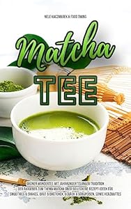 Matcha Tee: Grüner Wundertee mit jahrhundertelanger Tradition: Über 50 leckere Matcha Tee Rezepte für ein gesundes Wohlbefinden (Matcha Rezepte, Abnehmen, ... Stoffwechsel beschleunigen, Detox)