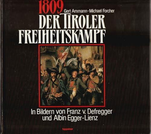 1809. Der Tiroler Freiheitskampf in Bildern von Franz v. Defregger und Albin Egger - Lienz 1809. Der Tiroler Freiheitskampf in Bildern von Franz v. Defregger und Albin Egger - Lienz