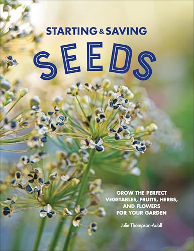 Starting & Saving Seeds: Grow the Perfect Vegetables, Fruits, Herbs, and Flowers for Your Garden