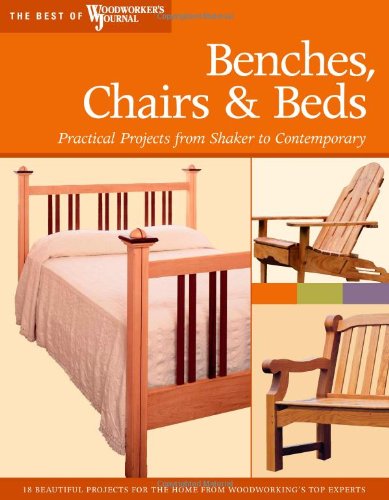 Benches, Chairs and Beds: Practical Projects from Shaker to Contemporary (Best of Woodworker's Journal)