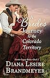 A Bride's Journey to the Colorado Territory (Frontier Legacy Brides)