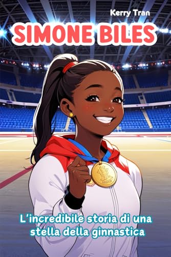 Simone Biles: L'incredibile storia di una stella della ginnastica: Libro biografico illustrato per bambini e ragazze