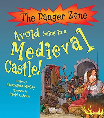 Avoid Being in a Medieval Castle! (Danger Zone) (The Danger Zone) Paperback – Illustrated, 1 May 2009