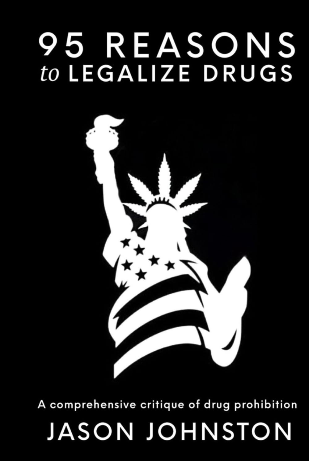 95 REASONS to LEGALIZE DRUGS: A comprehensive critique of drug prohibition