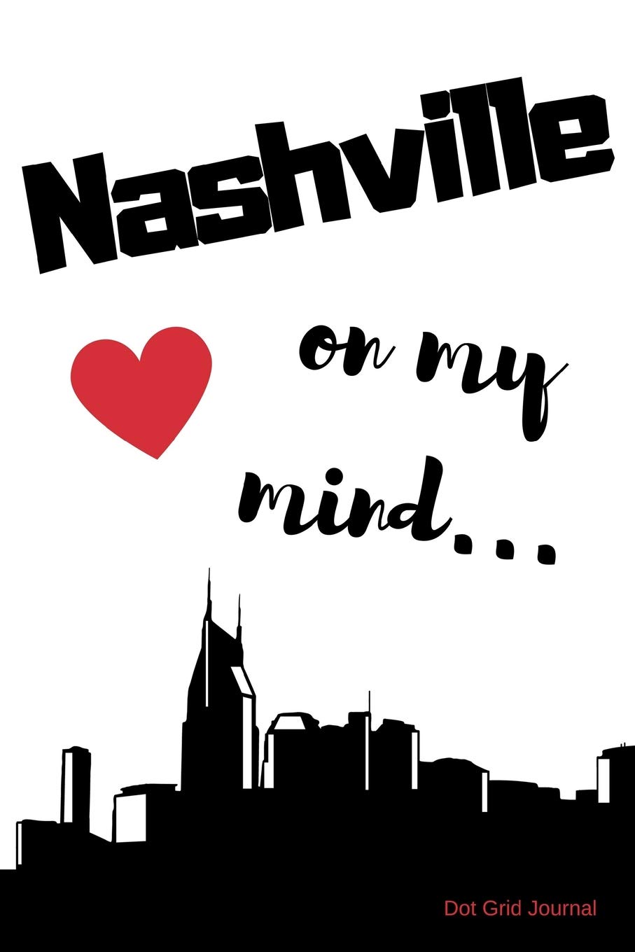 Nashville on my Mind... Dot Grid Journal: Nashville nostalgia 108 page dot grid journal 6x9 inches for note-taking, list-making and everyday planning (Feeling Nostalgic Thoughts of Home Collection)