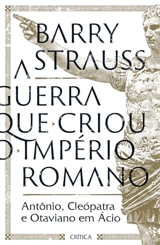 A guerra que criou o Império Romano: Antônio, Cleópatra e Otaviano em Ácio
