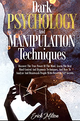 Dark Psychology And Manipulation Techniques: Discover The True Power Of The Mind. Learn The Best Mind Control And Hypnosis Techniques, And How To Analyze ... With Powerful NLP Secrets (English Edition)