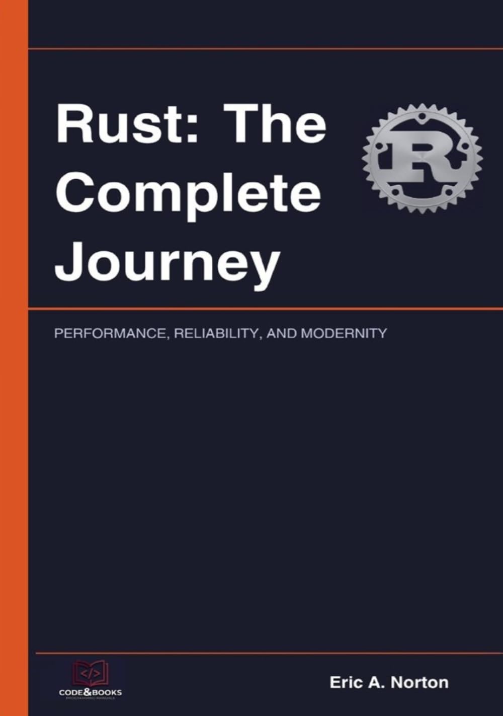 Rust: The Complete Journey: PERFORMANCE, RELIABILITY, AND MODERNITY IN SOFTWARE DEVELOPMENT (code&books)