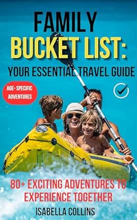 Family Bucket List: Your Essential Travel Guide: : 80+ Exciting A...