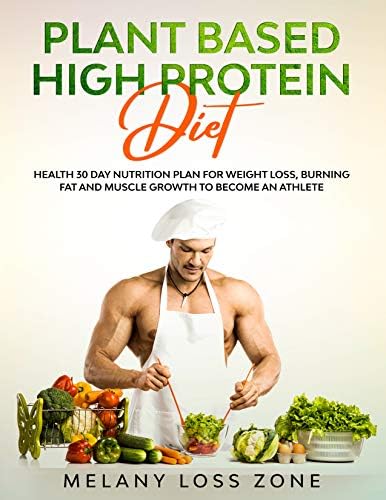 PLANT BASED HIGH PROTEIN DIET: HEALTHY 30 DAY NUTRITION PLAN FOR WEIGHT LOSS, BURNING FAT AND MUSCLE GROWTH TO BECOME AN ATHLETE Kindle Edition