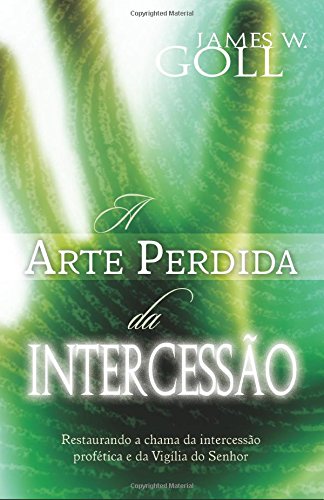 A Arte Perdida de Intercessão: Restaurando a ch... [Portuguese] 0768447836 Book Cover