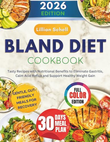 Bland Diet Cookbook: Tasty Recipes with Nutritional Benefits to Eliminate Gastritis, Calm Acid Reflux and Support Healthy Weight Gain