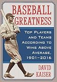 Baseball Greatness: Top Players and Teams According to Wins Above Average, 1901-2017