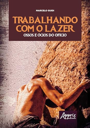 Trabalhando com o lazer – Ossos e ócios do ofício: ensaios de uma psicologia do trabalho no lazer de aventura