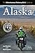 The Adventurous Motorcyclist's Guide to Alaska: Routes, Strategies, Road Food, Dive Bars, off-Beat Destinations, and More