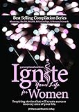 Ignite Your Life for Women: Thirty-five inspiring stories that will create success in every area of your life
