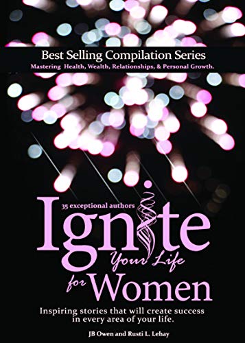 Ignite Your Life for Women: Thirty-five inspiring stories that will create success in every area of your life
