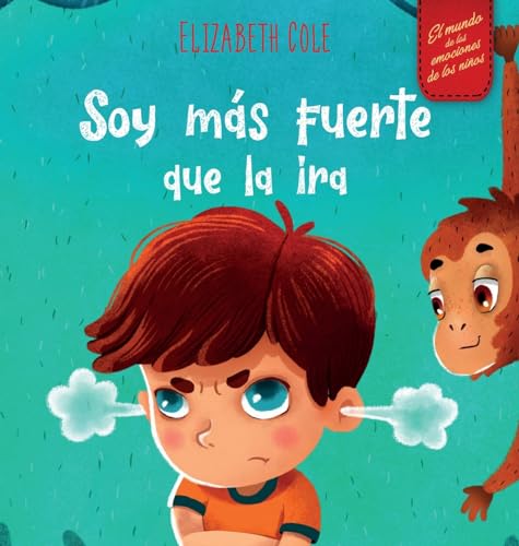 Soy más fuerte que la ira: Libro ilustrado acerca del manejo de la ira y cómo lidiar con las emociones de los niños (El mundo de las emociones y … (Spanish Edition) (World of Kids Emotions)