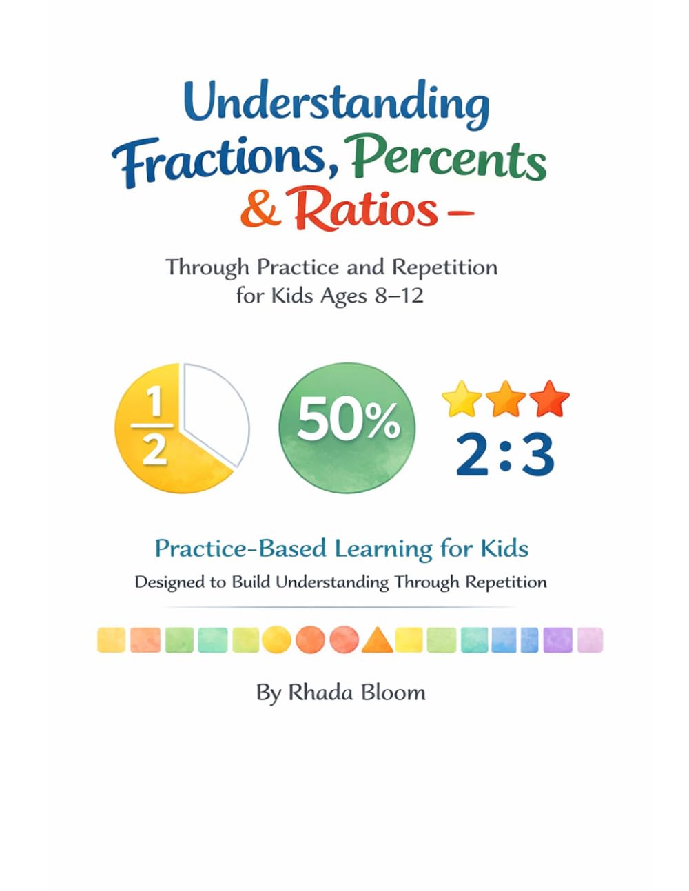 Understanding Fractions, Percents & Ratios: Through Practice and Repetition For Kids Ages 8-12 (Fractions, Percents & Ratios Made Clear)