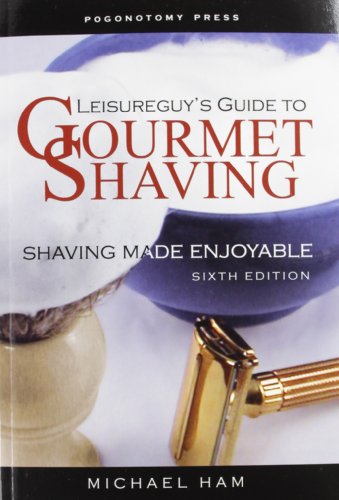 Leisureguy's Guide to Gourmet Shaving: Shaving Made Enjoyable