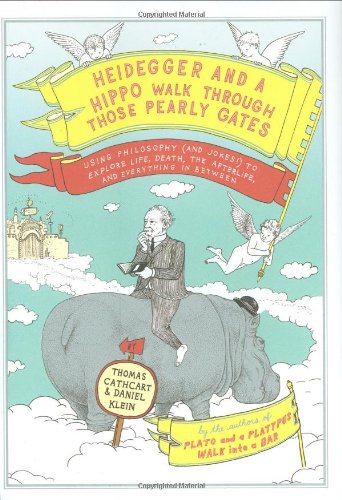 Heidegger and a Hippo Walk Through Those Pearly Gates: Using Philosophy (and Jokes!) to Explore Life, Death, the Afterlife, and Everything in Between