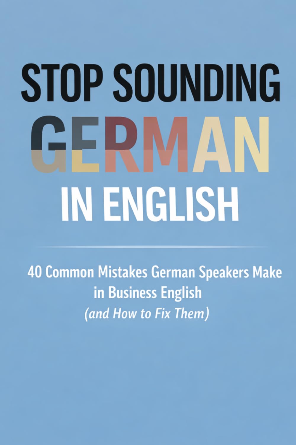 Stop Sounding German in English: 40 Common Mistakes German Speakers Make in Business English (and How to Fix Them)