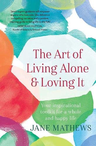 The Art of Living Alone and Loving It: Your inspirational toolkit for a whole and happy life The Art of Living Alone and Loving It: Your inspirational toolkit for a whole and happy life