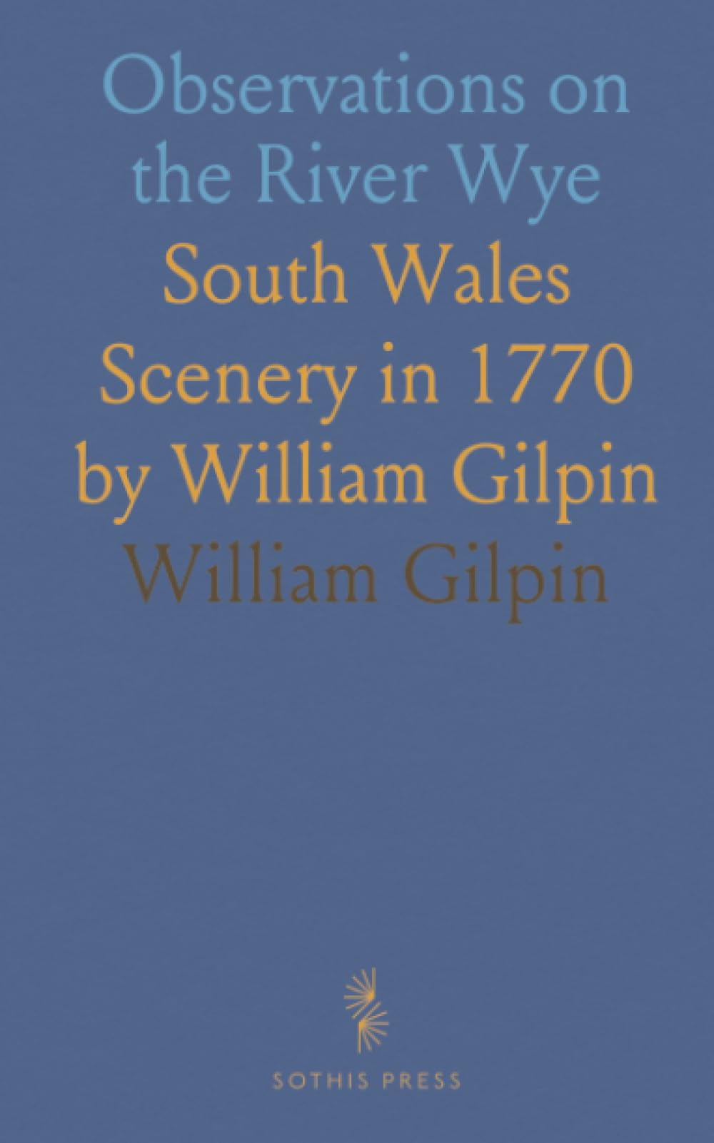 Observations on the River Wye: South Wales Scenery in 1770 by William Gilpin