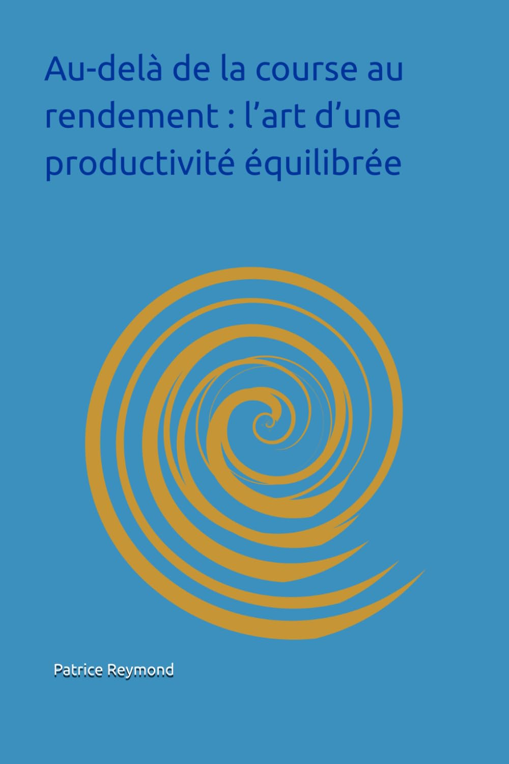 Au-delà de la course au rendement : l’art d’une productivité équilibrée: De la clarté intérieure à l’action juste : une nouvelle voie vers l’efficacité
