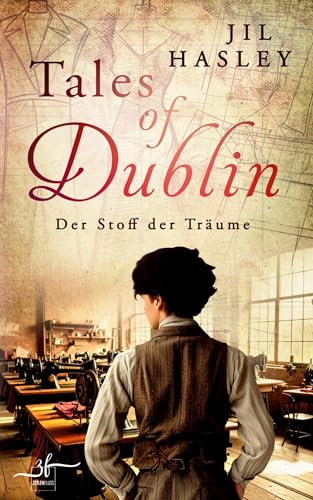 Tales of Dublin: Der Stoff der Träume: Historischer Liebesroman mit Friends-to-Lovers Slow-burn Romantik (Dublin-Saga, Band 3)
