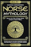 Norse Mythology [All-in-1]: The Epic Saga of the Gods, Goddesses, Heroes, and Creatures in Ancient Northern Legends. Discover the Tales of Origin, Beliefs, & Myths in Nordic Folklore 1963621298 Book Cover