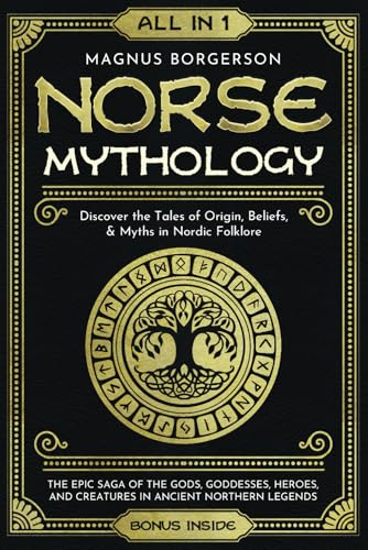 Norse Mythology [All-in-1]: The Epic Saga of the Gods, Goddesses, Heroes, and Creatures in Ancient Northern Legends. Discover the Tales of Origin, Beliefs, &amp; Myths in Nordic Folklore