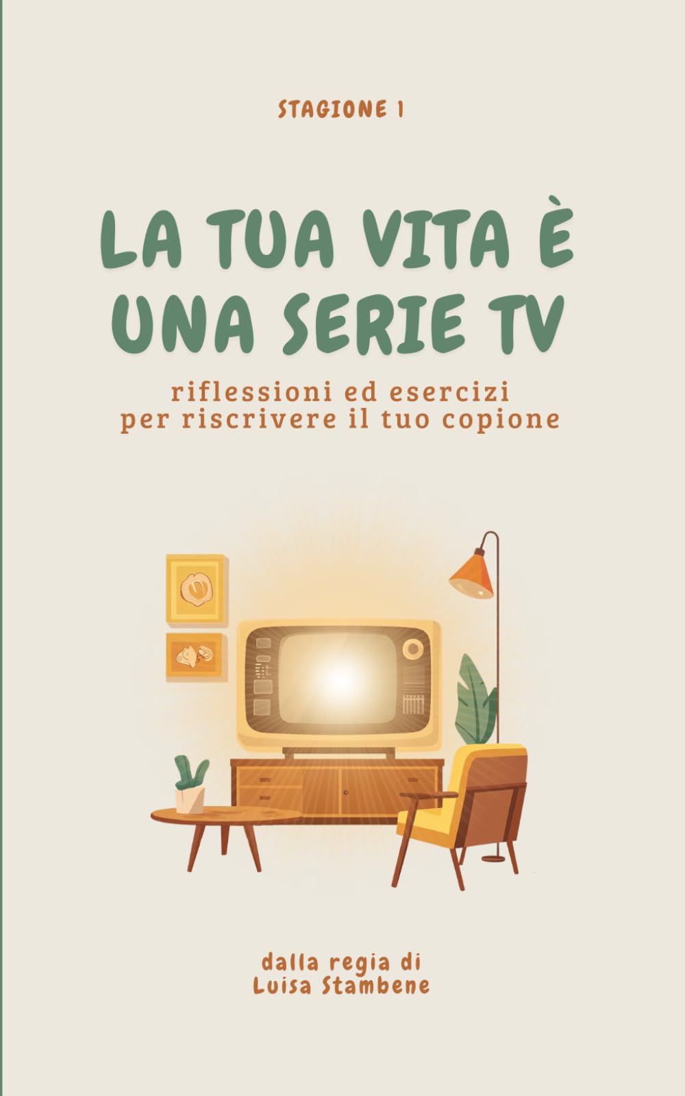La tua vita è una serie TV: Riflessioni ed esercizi per riscrivere il tuo copione