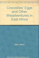 Crocodile Eggs and Other Misadventures in East Africa 0863328512 Book Cover
