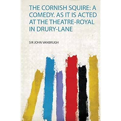 The Cornish Squire: a Comedy. as it Is Acted at the Theatre-Royal in Drury-Lane