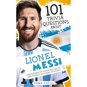 101 Trivia Questions About Lionel Messi – A Biography of Essential Facts and Stories You Need To Know! Paperback – December 12, 2023